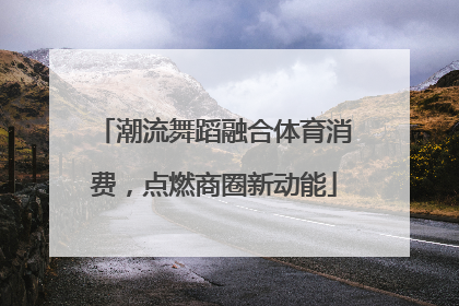 潮流舞蹈融合体育消费，点燃商圈新动能