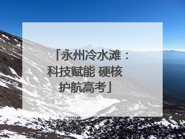 永州冷水滩：科技赋能 硬核护航高考