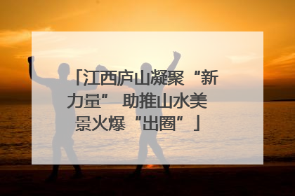 江西庐山凝聚“新力量” 助推山水美景火爆“出圈”