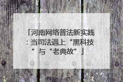 河南网络普法新实践：当司法遇上“黑科技”与“老典故”