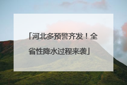 河北多预警齐发！全省性降水过程来袭