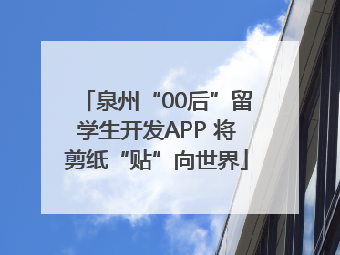 泉州“00后”留学生开发APP 将剪纸“贴”向世界