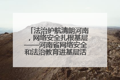 法治护航清朗河南，网络安全扎根基层——河南省网络安全和法治教育进基层活动正式启动