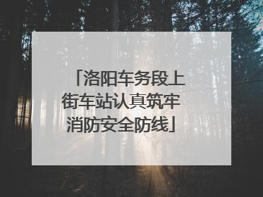 洛阳车务段上街车站认真筑牢消防安全防线