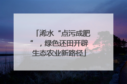 浠水“点污成肥”，绿色还田开辟生态农业新路径