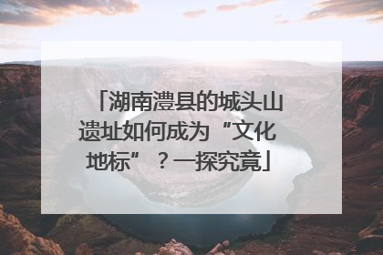湖南澧县的城头山遗址如何成为“文化地标”？一探究竟