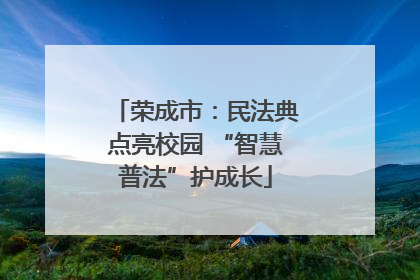 荣成市：民法典点亮校园 “智慧普法”护成长