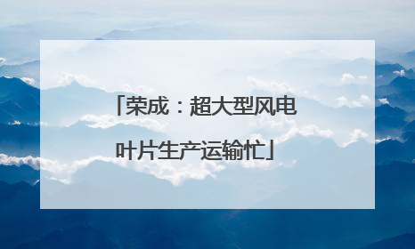 荣成：超大型风电叶片生产运输忙
