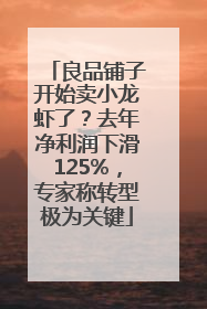 良品铺子开始卖小龙虾了？去年净利润下滑125%，专家称转型极为关键