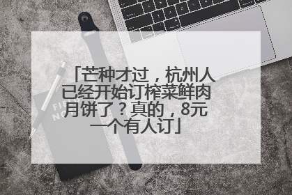 芒种才过，杭州人已经开始订榨菜鲜肉月饼了？真的，8元一个有人订