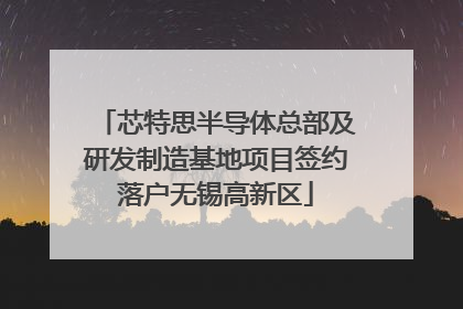 芯特思半导体总部及研发制造基地项目签约落户无锡高新区