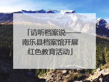 请听档案说——南乐县档案馆开展红色教育活动