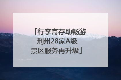 行李寄存助畅游 荆州28家A级景区服务再升级