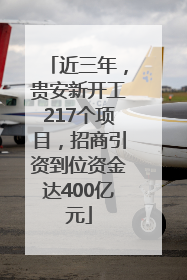 近三年，贵安新开工217个项目，招商引资到位资金达400亿元