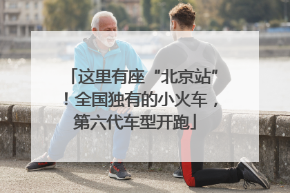 这里有座“北京站”！全国独有的小火车，第六代车型开跑