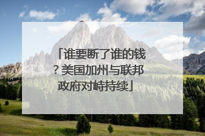 谁要断了谁的钱？美国加州与联邦政府对峙持续