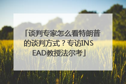 谈判专家怎么看特朗普的谈判方式？专访INSEAD教授法尔考