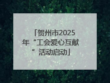 贺州市2025年“工会爱心互献”活动启动