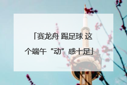 赛龙舟 踢足球 这个端午“动”感十足
