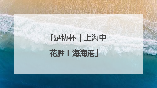 足协杯｜上海申花胜上海海港