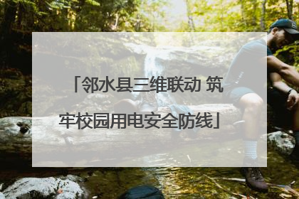 邻水县三维联动 筑牢校园用电安全防线