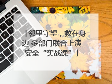 邻里守望，救在身边 多部门联合上演安全“实战课”