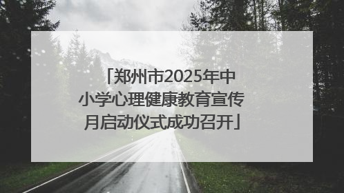 郑州市2025年中小学心理健康教育宣传月启动仪式成功召开