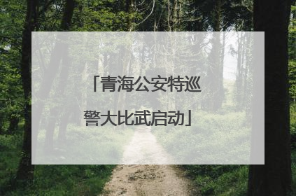 青海公安特巡警大比武启动