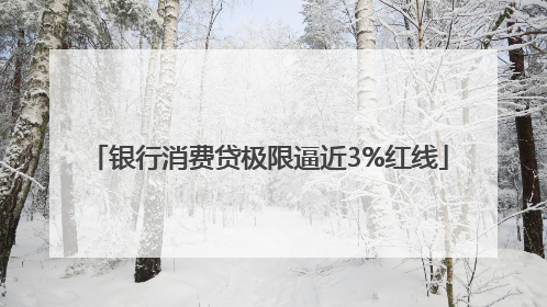 银行消费贷极限逼近3%红线