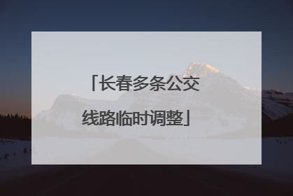 长春多条公交线路临时调整