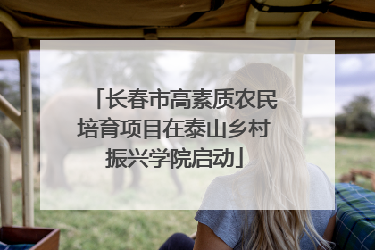 长春市高素质农民培育项目在泰山乡村振兴学院启动
