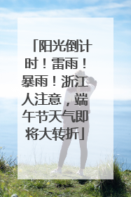 阳光倒计时！雷雨！暴雨！浙江人注意，端午节天气即将大转折