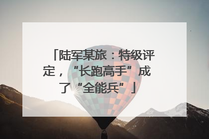 陆军某旅：特级评定，“长跑高手”成了“全能兵”