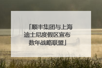 顺丰集团与上海迪士尼度假区宣布数年战略联盟