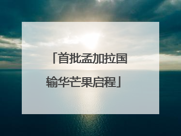 首批孟加拉国输华芒果启程