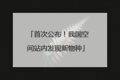 首次公布！我国空间站内发现新物种