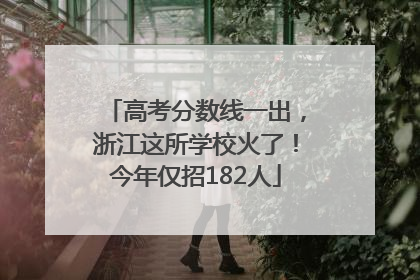 高考分数线一出，浙江这所学校火了！今年仅招182人