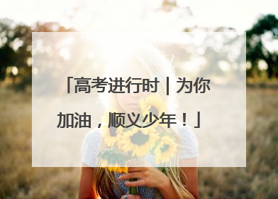 高考进行时｜为你加油，顺义少年！