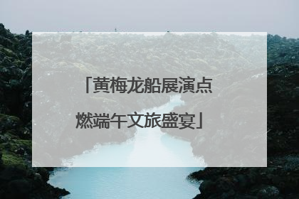 黄梅龙船展演点燃端午文旅盛宴