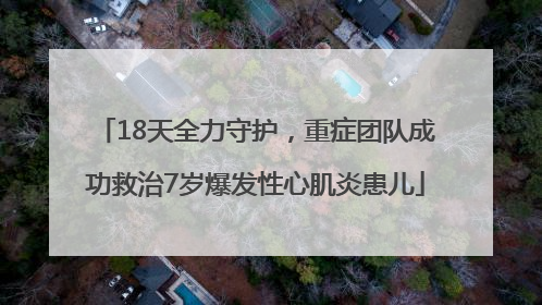 18天全力守护，重症团队成功救治7岁爆发性心肌炎患儿