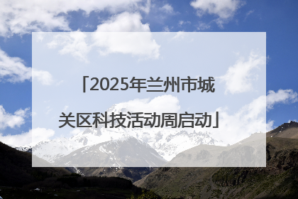 2025年兰州市城关区科技活动周启动