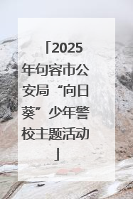 2025年句容市公安局“向日葵”少年警校主题活动
