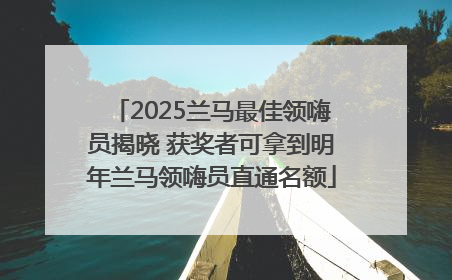 2025兰马最佳领嗨员揭晓 获奖者可拿到明年兰马领嗨员直通名额