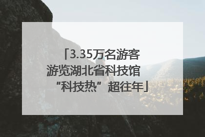 3.35万名游客游览湖北省科技馆 “科技热”超往年