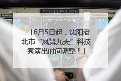6月5日起,沈阳老北市“凤舞九天”科技秀演出时间调整!