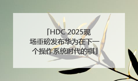 HDC 2025现场重磅发布华为在下一个操作系统时代的棋